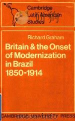 BRITAIN AND THE ONSET OF MODERNIZATION IN BRAZIL 1850-1914   1972  PDF电子版封面  0521096812  RICHARD GRAHAM 
