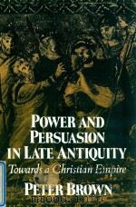 POWER AND PERSUASION IN LATE ANTIQUITY TOWARDS A CHRISTIAN EMPIRE   1992  PDF电子版封面  0299133443  PETER BROWN 