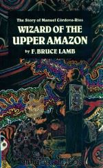 THE STORY OF MANUEL CORDOVA-RIOS WIZARD OF THE UPPER AMAZON THIRD EDITION   1974  PDF电子版封面  0938190806  F.BRUCE LAMB 