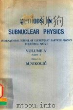 METHODS IN SUBNUCLEAR PHYSICS VOLUME V PART 2   1977  PDF电子版封面    M.NIKOLIC 