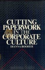 CUTTING PAPERWORK IN THE CORPORATE CULTURE   1986  PDF电子版封面  0816013438  DIANNA BOOHER 