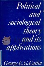 POLITICAL AND SOCIOLOGICAL THEORY AND ITS APPLICATIONS   1964  PDF电子版封面    GEORGE E.G.CATLIN 