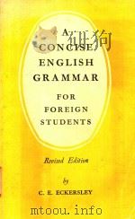 A CONCISE ENGLISH GRAMMAR FOR FOREIGN STUDENTS   1958  PDF电子版封面  058252010X  C.E.ECKERSLEY 