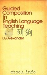 GUIDED COMPOSITION IN ENGLISH LANGUAGE TEACHING   1971  PDF电子版封面  0582523001  L.G.ALEXANDER 