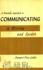 A PRACTICAL APPROACH TO COMMUNICATING IN WRITING AND SPEECH   1969  PDF电子版封面    MARGARET PIERCE GRIFFIN 