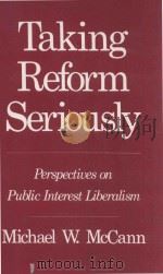 TAKING REFORM SERIOUSLY PERSPECTIVES ON PUBLIC INTEREST LIBERALISM   1986  PDF电子版封面  080149415X  MICHAEL W.MCCANN 