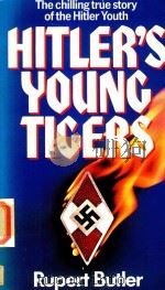 HITLER'S YOUNG TIGERS THE CHILLING TRUE STORY OF THE HITLER YOUTH   1986  PDF电子版封面  1855015749  RUPERT BUTLER 