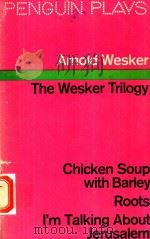 THE WESKER TRILOGY CHICKEN SOUP WITH BARLEY ROOTS I'M TALKING ABOUT JERUSALEM   1960  PDF电子版封面    ARNOLD WESKER 