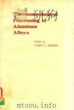 THERMOMECHANICAL PROCESSING OF ALUMINUM ALLOYS   1979  PDF电子版封面  0895203545  JAMES G.MORRIS 