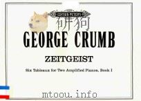 ZEITGEIST SIX TABLEAUX FOR TWO AMPLIFIED PIANOS BOOK I     PDF电子版封面    GEORGE CRUMB 