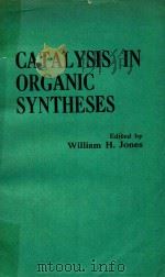 CATALYSIS IN ORGANIC SYNTHESES   1980  PDF电子版封面    WILLIAM H.JONES 