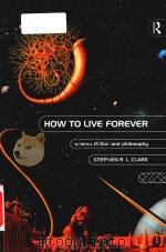 How to live forever: science fiction and philosophy   1995  PDF电子版封面  1138861213  Stephen R.L.Clark 