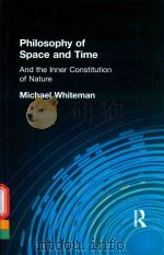 PHILOSOPHY OF SPACE AND TIME AND THE INNER CONSTITUTION OF NATURE   1967  PDF电子版封面  1138871090  MICHAEL WHITEMAN 