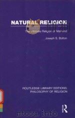 NATURAL RELIGION THE ULTIMATE RELIGION OF MANKIND VOLUME 4   1923  PDF电子版封面  0415822282  JOSEPH S.BOLTON 
