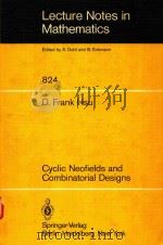 LECTURE NOTES IN MATHEMATICS 824 CYCLIC NEOFIELDS AND COMBINATORIAL DESIGNS   1980  PDF电子版封面  3540102434  D.FRANK HSU 