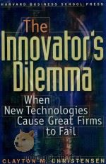 THE INNOVATOR'S DILEMMA WHEN NEW TECHNOLOGIES CAUSE GREAT FIRMS TO FAIL   1997  PDF电子版封面  0875845851  CLAYTON M.CHRISTENSEN 