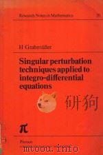 SINGULAR PERTURBATION TECHNIQUES APPLIED TO INTEGRO-DIFFERENTIAL EQUATIONS   1978  PDF电子版封面  0273084097  H.GRABMULLER 