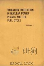 RADIATION PROTECTION IN NUCLEAR POWER PLANTS AND THE FUEL CYCLE VOLUME 1 PROCEEDINGS OF THE CONFEREN   1978  PDF电子版封面  0727700723   