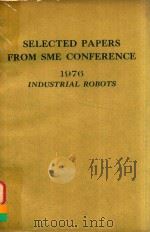 SELECTED PAPERS FROM SME CONFERENCE 1976 INDUSTRIAL ROBOTS   1976  PDF电子版封面     