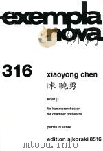 exempla nova 316 warp fur kammerorchester for chamber orchestra     PDF电子版封面    xiaoyong chen 
