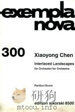 exempla nova 300 interlaced landscapes fur orchester/for orchestra     PDF电子版封面    xiaoyong chen 