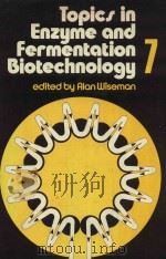 TOPICS IN ENZYME AND FERMENTATION BIOTECHNOLOGY 7   1983  PDF电子版封面  0853124655  ALAN WISEMAN 