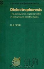 DIELECTROPHORESIS THE BEHAVIOR OF NEUTRAL MATTER IN NONUNIFORM ELECTRIC FIELDS   1978  PDF电子版封面  0521216575  HERBERT A.POHL 