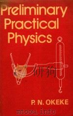 PRELIMINARY PRACTICAL PHYSICS A MANUAL OF EXPERIMENTAL PHYSICS FOR DEVELOPING COUNTRIES   1981  PDF电子版封面  0471278521  P.N.OKEKE 