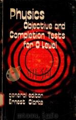 PHYSICS OBJECTIVE AND COMPLETION TESTS FOR O LEVEL   1978  PDF电子版封面  0719528690  ERNEST CLARKE 