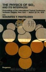 THE PHYSICS OF SIO2 AND ITS INTERFACES   1978  PDF电子版封面  0080230490  SOKRATES T.PANTELIDES 