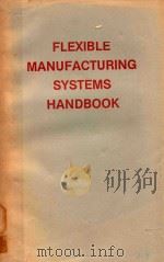 FLEXIBLE MANUFACTURING SYSTEMS HANDBOOK   1984  PDF电子版封面  0815509839   