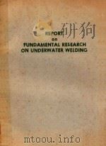 REPORT ON FUNDAMENTAL RESEARCH ON UNDERWATER WELDING   1974  PDF电子版封面     