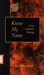 Know my name A Gay Liberation Theology   1995  PDF电子版封面  0664255760  Richard Cleaver 