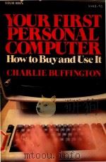 YOUR FIRST PERSONAL COMPUTER HOW TO BUY AND USE IT   1983  PDF电子版封面  0070088322  CHARLIE BUFFINGTON 