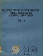 SELECTED PAPERS OF 12TH IMACS'88 WORLD CONGRESS ON SCIENTIFIC COMPUTATION VOL.5 COMPUTATIONAL A     PDF电子版封面     
