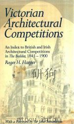 VICTORIAN ARCHITECTURAL COMPETITIONS AN INDEX TO BRITISH AND IRISH ARCHITECTURAL COMPETITIONS IN THE   1983  PDF电子版封面  0720116856  ROGER H.HARPER 