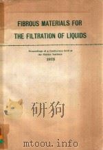 FIBROUS MATERIALS FOR THE FILTRATION OF LIQUIDS PROCEEDINGS OF A CONFERENCE HELD AT THE SHIRLEY INST   1975  PDF电子版封面     