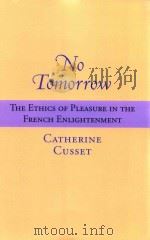 NO TOMORROW THE ETHICS OF PLEASURE IN THE FRENCH ENLIGHTENMENT   1999  PDF电子版封面  0813938837  CATHERINE CUSSET 