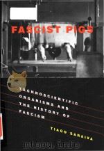 Fascist pigs: technoscientific organisms and the history of fascism     PDF电子版封面  9780262035033  Tiago Saraiva 