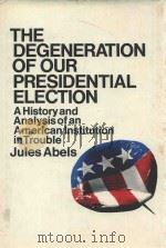 The degeneration of our presidential election; a history and analysis of an American institution in   1968  PDF电子版封面    Jules Abels 