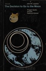 The decision to go to the moon: Project Apollo and the national interest   1970  PDF电子版封面  0226491757  John M.Logsdon 