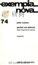 EXEMPLA NOVA 74 GESTALT UND ABBRUCH SIEBEN FRAGMENTE FUR STIMMEN SINGPATITUR     PDF电子版封面    PETER RUZICKA 