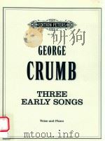 THREE EARLY SONGS VOECE AND PIANO     PDF电子版封面    GEORGE CRUMB 