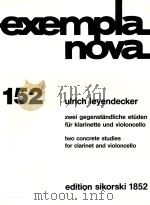 EXEMPLA NOVA 152 ZWEI GEGENSTANDLICHE ETUDEN FUR KLARINETTE UND VIOLONCELLO TWO CONCRETE STUDIES FOR     PDF电子版封面     