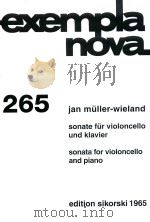EXEMPLA NOVA 265 SONATE FUR VIOLONCELLO UND KLAVIER SONATA FOR VIOLONCELLO AND PIANO   1994  PDF电子版封面    JAN MULLER-WIELAND 